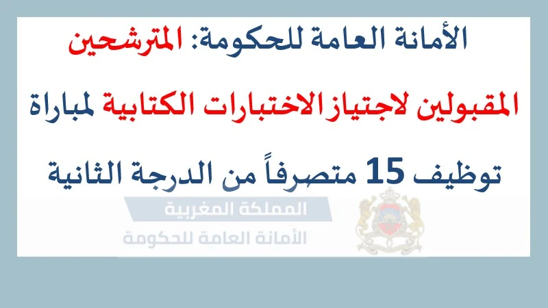 إعلان الأمانة العامة للحكومة المغربية عن القوائم النهائية للمترشحين المقبولين لاجتياز الاختبارات الكتابية لمباراة توظيف 15 متصرفاً من الدرجة الثانية.